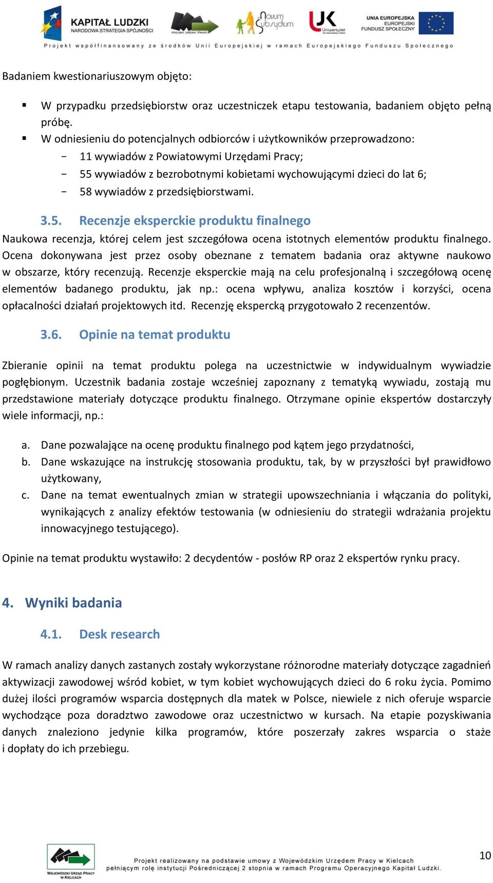 z przedsiębiorstwami. 3.5. Recenzje eksperckie produktu finalnego Naukowa recenzja, której celem jest szczegółowa ocena istotnych elementów produktu finalnego.