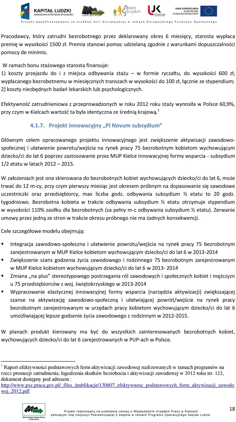 W ramach bonu stażowego starosta finansuje: 1) koszty przejazdu do i z miejsca odbywania stażu w formie ryczałtu, do wysokości 600 zł, wypłacanego bezrobotnemu w miesięcznych transzach w wysokości do