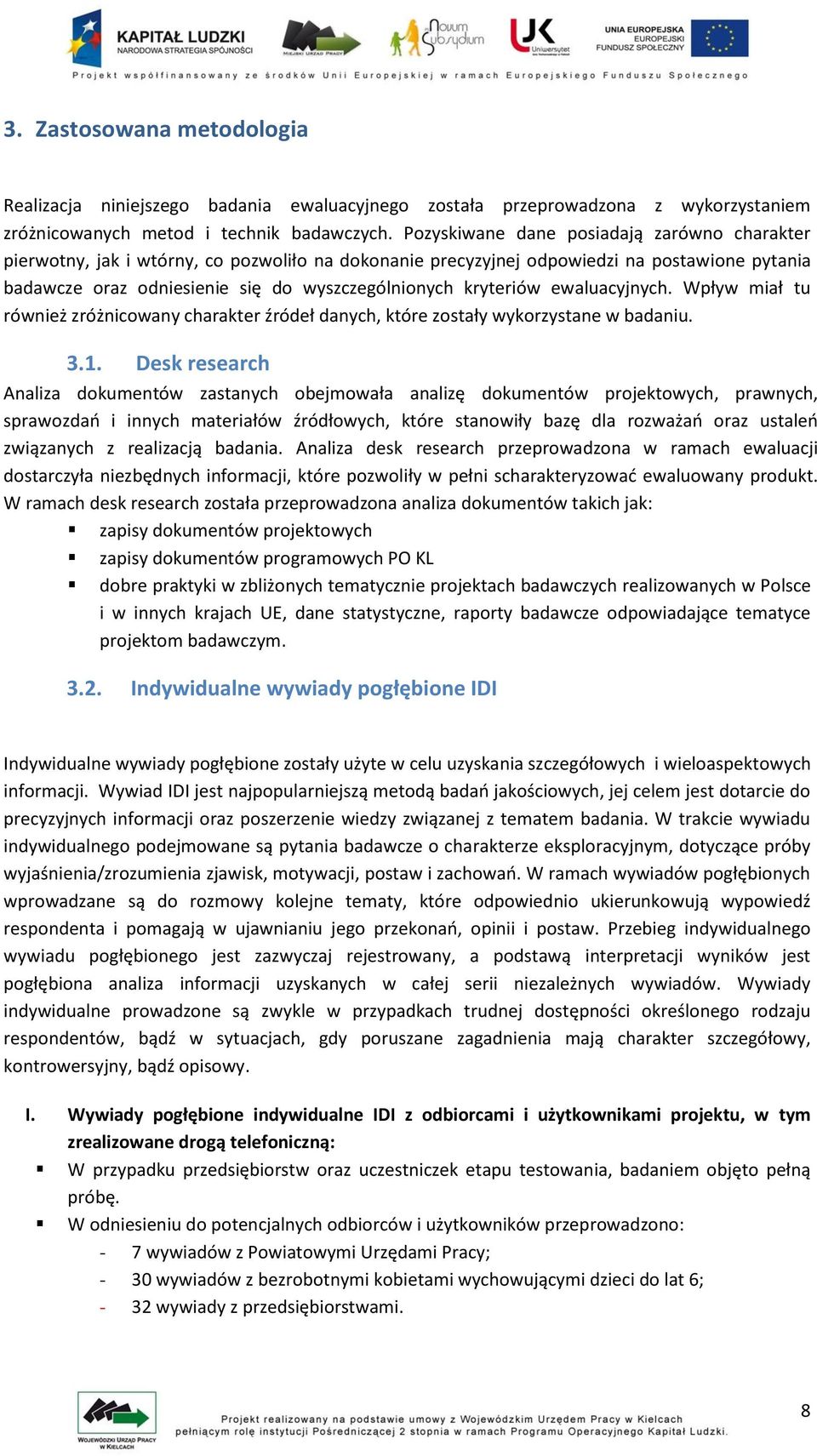 kryteriów ewaluacyjnych. Wpływ miał tu również zróżnicowany charakter źródeł danych, które zostały wykorzystane w badaniu. 3.1.