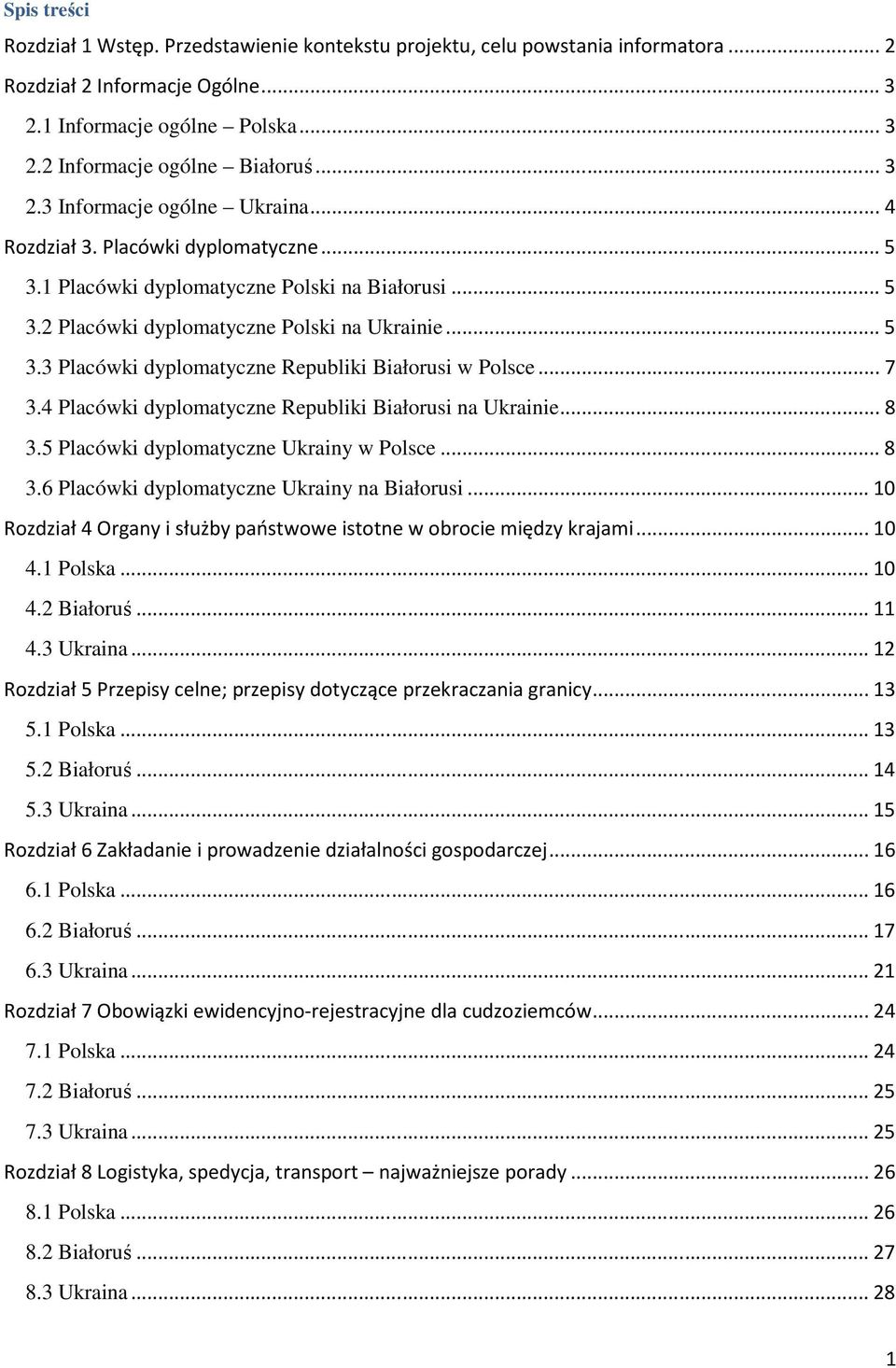 .. 7 3.4 Placówki dyplomatyczne Republiki Białorusi na Ukrainie... 8 3.5 Placówki dyplomatyczne Ukrainy w Polsce... 8 3.6 Placówki dyplomatyczne Ukrainy na Białorusi.