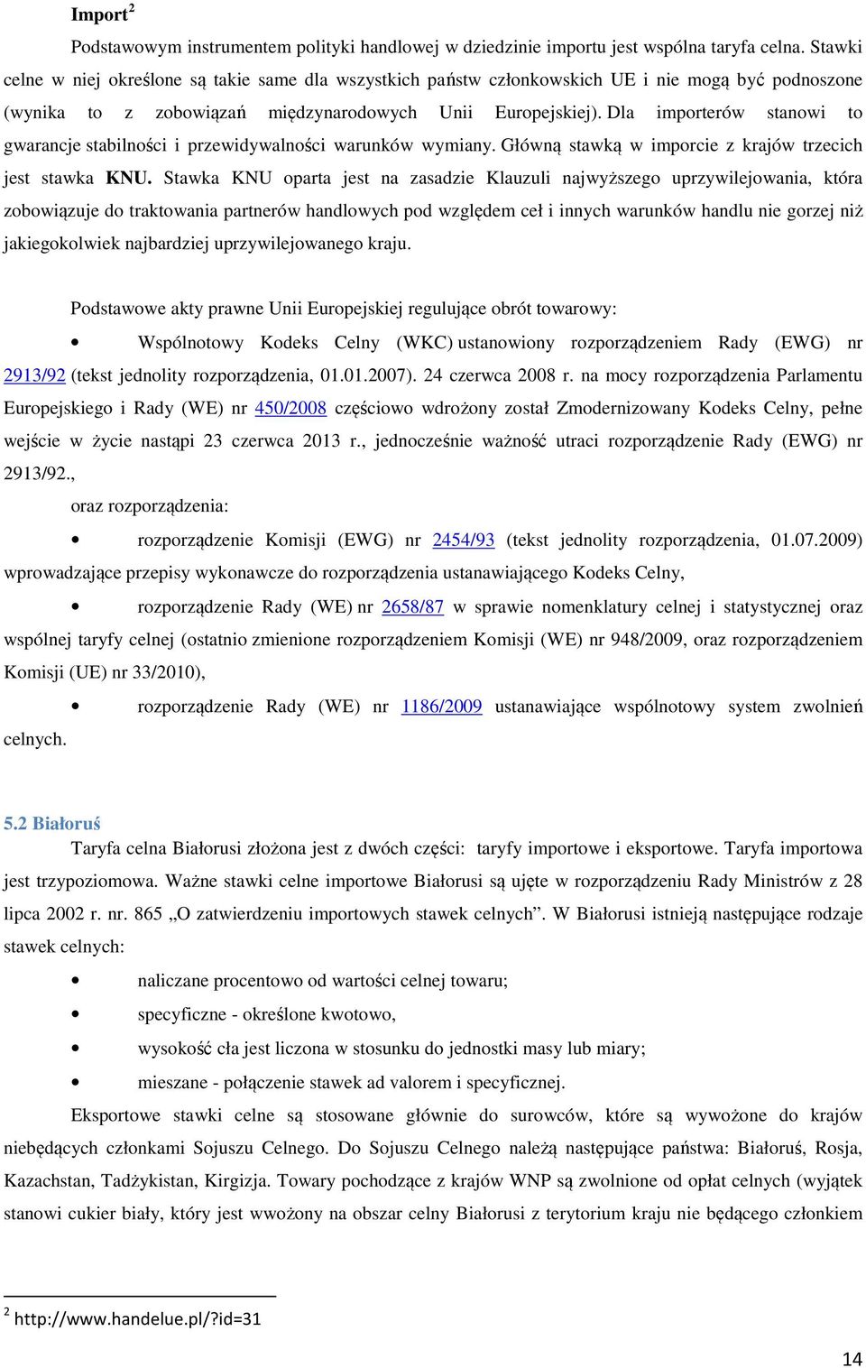 Dla importerów stanowi to gwarancje stabilności i przewidywalności warunków wymiany. Główną stawką w imporcie z krajów trzecich jest stawka KNU.