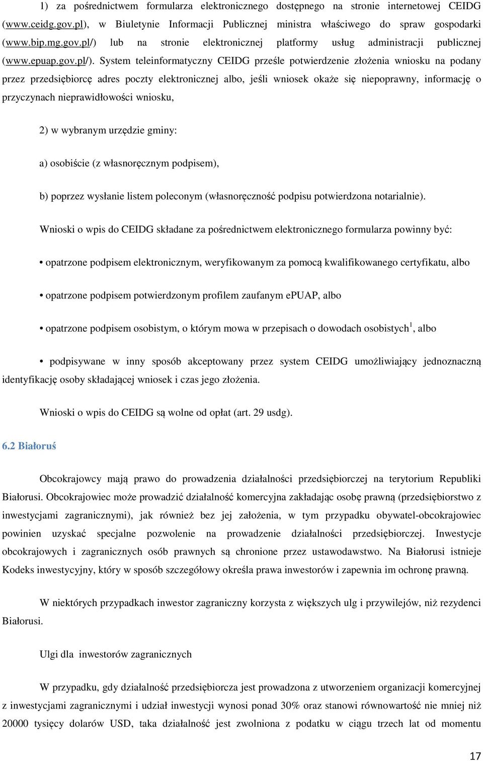 System teleinformatyczny CEIDG prześle potwierdzenie złożenia wniosku na podany przez przedsiębiorcę adres poczty elektronicznej albo, jeśli wniosek okaże się niepoprawny, informację o przyczynach