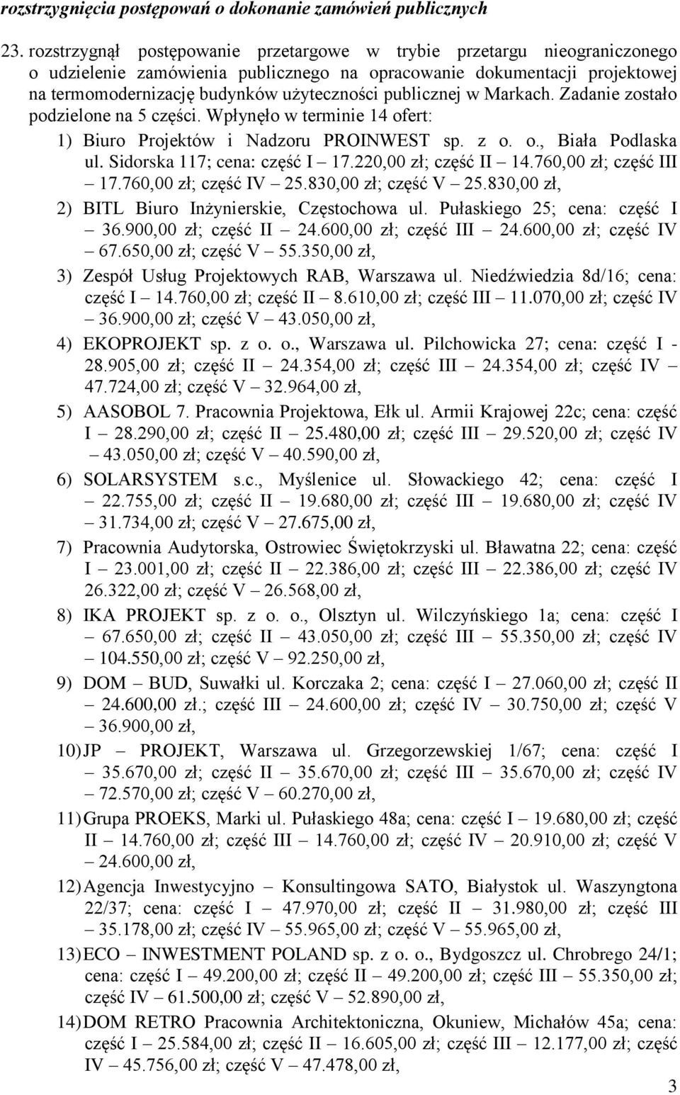 publicznej w Markach. Zadanie zostało podzielone na 5 części. Wpłynęło w terminie 14 ofert: 1) Biuro Projektów i Nadzoru PROINWEST sp. z o. o., Biała Podlaska ul. Sidorska 117; cena: część I 17.