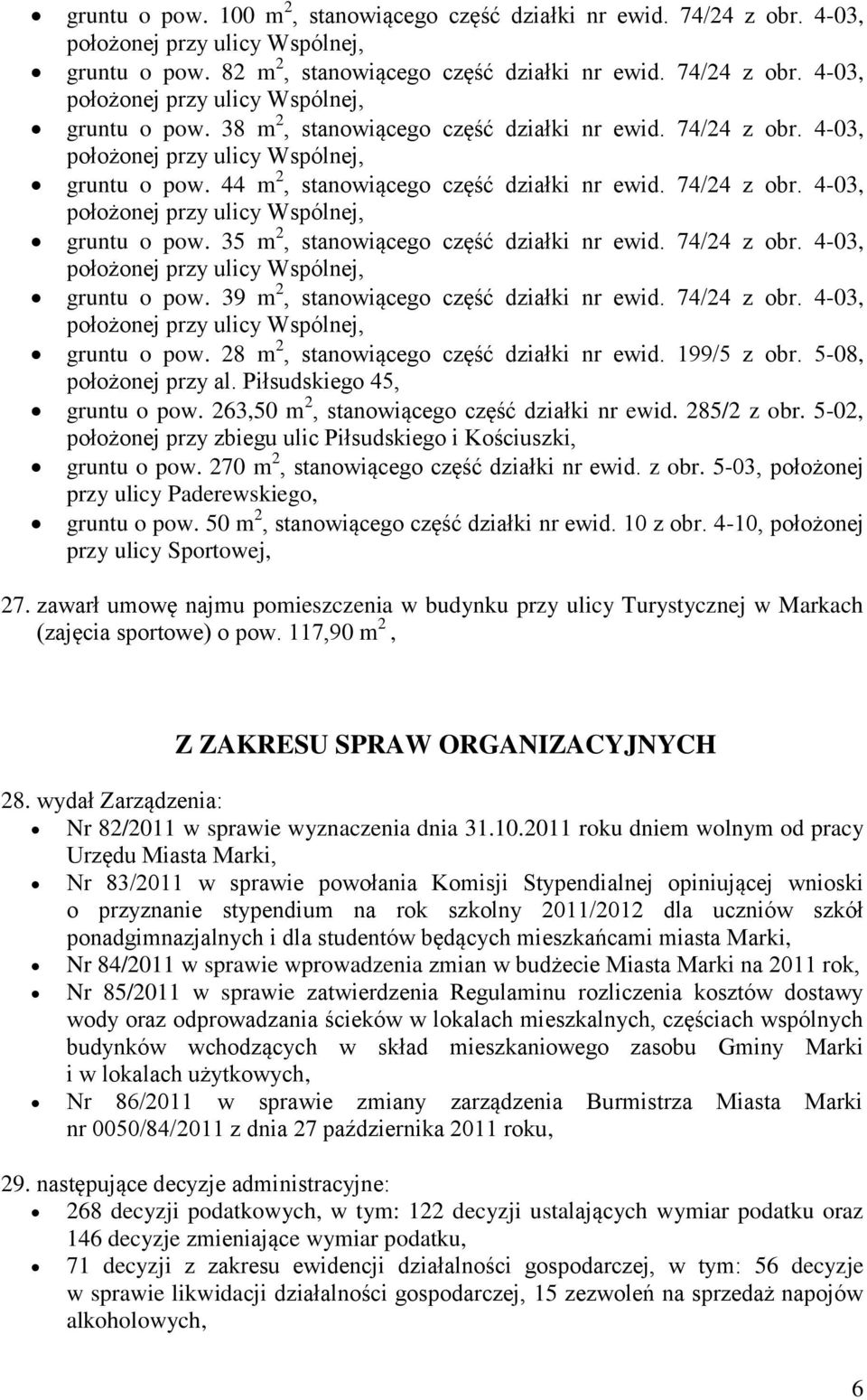 74/24 z obr. 4-03, gruntu o pow. 28 m 2, stanowiącego część działki nr ewid. 199/5 z obr. 5-08, położonej przy al. Piłsudskiego 45, gruntu o pow. 263,50 m 2, stanowiącego część działki nr ewid.