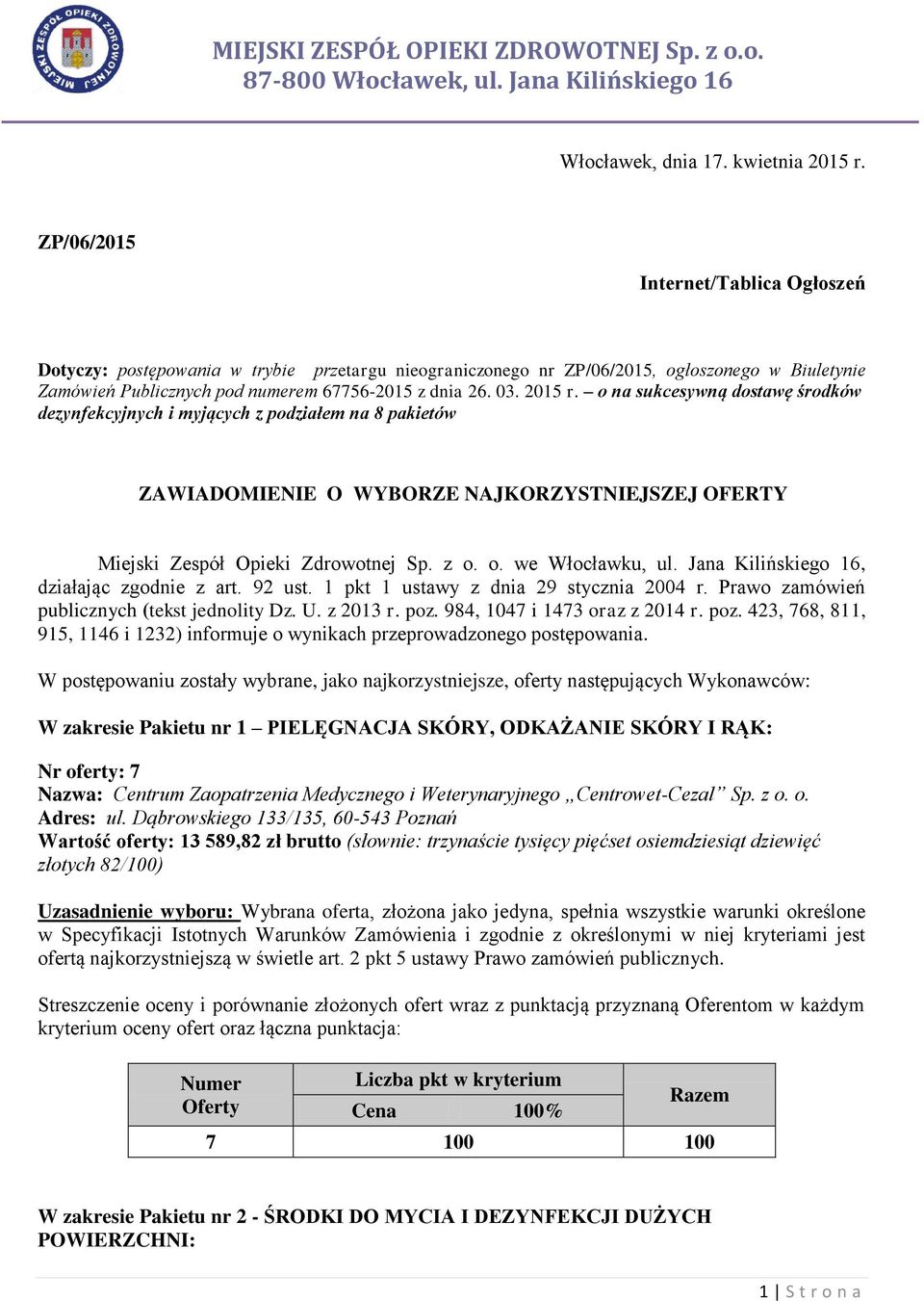 2015 r. o na sukcesywną dostawę środków dezynfekcyjnych i myjących z podziałem na 8 pakietów ZAWIADOMIENIE O WYBORZE NAJKORZYSTNIEJSZEJ OFERTY Miejski Zespół Opieki Zdrowotnej Sp. z o. o. we Włocławku, ul.