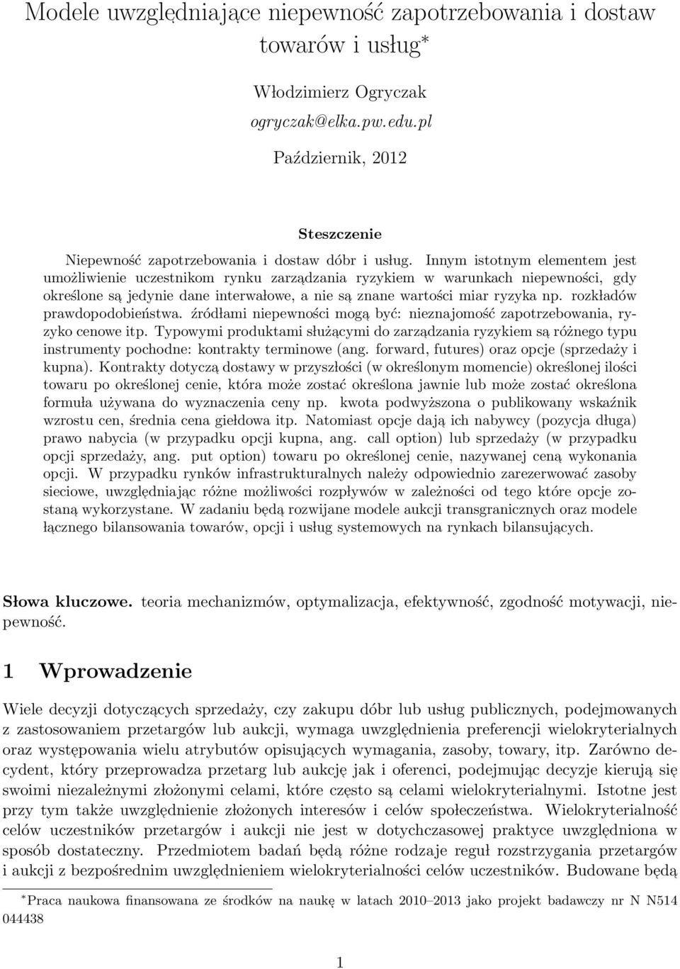 Innym istotnym elementem jest umożliwienie uczestnikom rynku zarzadzania ryzykiem w warunkach niepewności, gdy określone sa jedynie dane interwa lowe, a nie sa znane wartości miar ryzyka np.