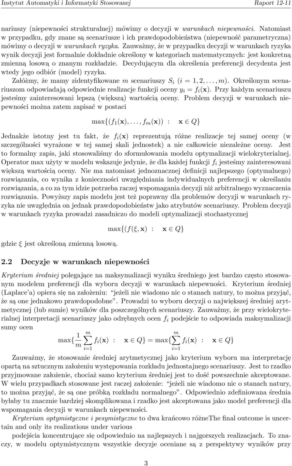 Zauważmy, że w przypadku decyzji w warunkach ryzyka wynik decyzji jest formalnie dok ladnie określony w kategoriach matematycznych: jest konkretna zmienna losowa o znanym rozk ladzie.