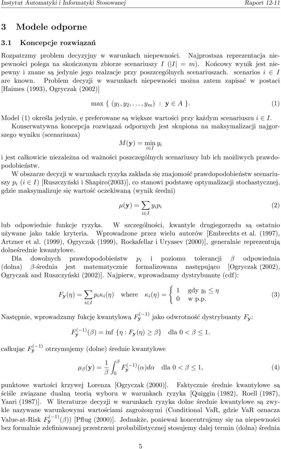 Problem decyzji w warunkach niepewności można zatem zapisać w postaci [Haimes (1993), Ogryczak (2002)] max { (y 1, y 2,..., y m ) : y A }.