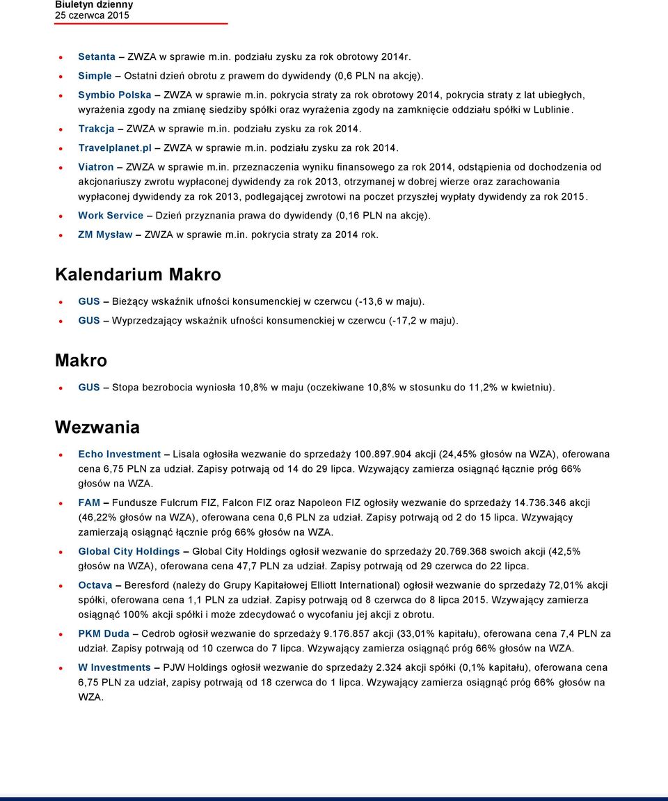 pokrycia straty za rok obrotowy 2014, pokrycia straty z lat ubiegłych, wyrażenia zgody na zmianę siedziby spółki oraz wyrażenia zgody na zamknięcie oddziału spółki w Lublinie.