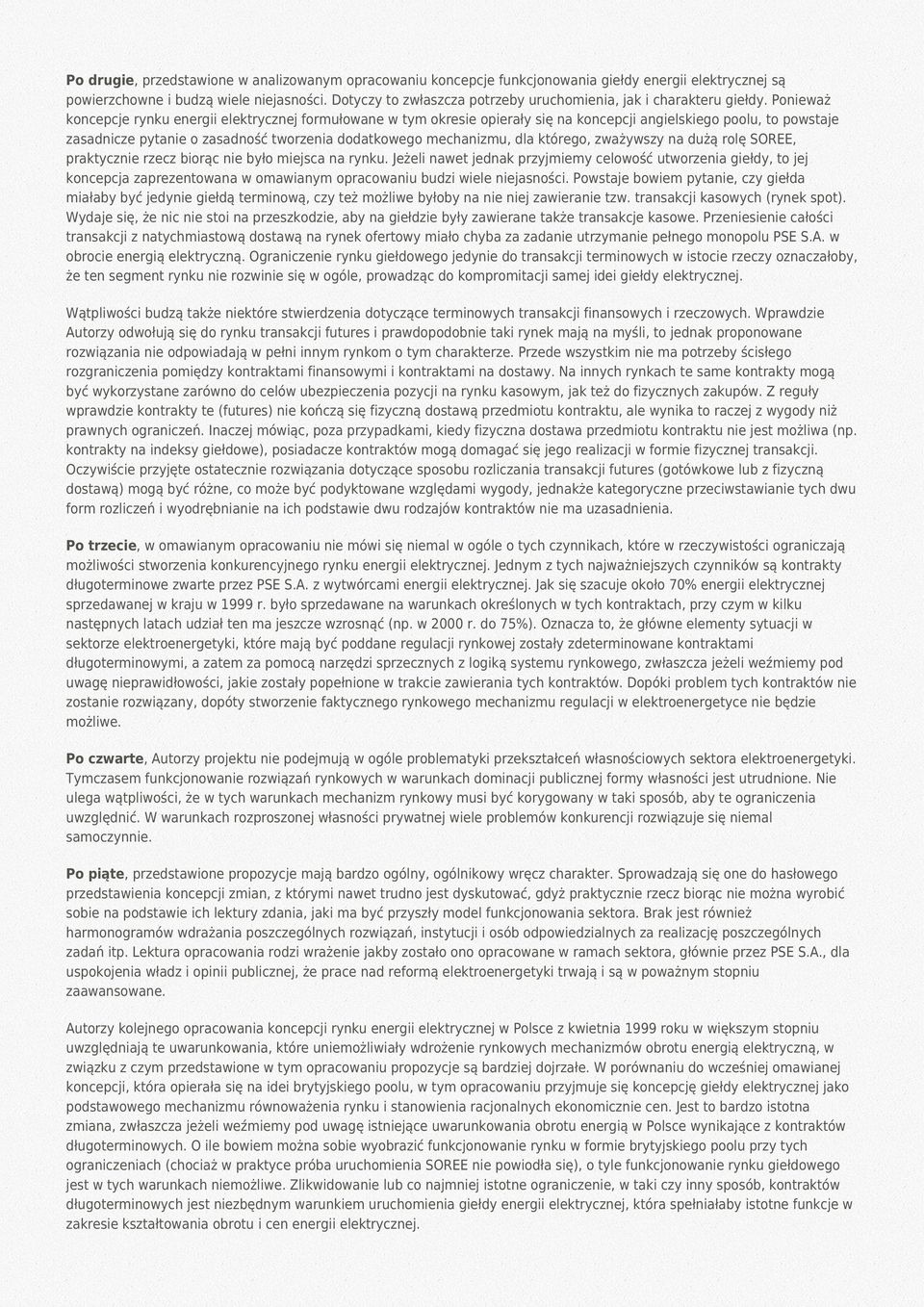 Ponieważ koncepcje rynku energii elektrycznej formułowane w tym okresie opierały się na koncepcji angielskiego poolu, to powstaje zasadnicze pytanie o zasadność tworzenia dodatkowego mechanizmu, dla