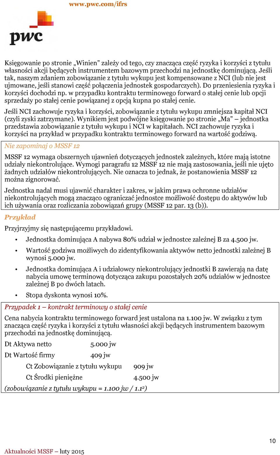 Do przeniesienia ryzyka i korzyści dochodzi np. w przypadku kontraktu terminowego forward o stałej cenie lub opcji sprzedaży po stałej cenie powiązanej z opcją kupna po stałej cenie.