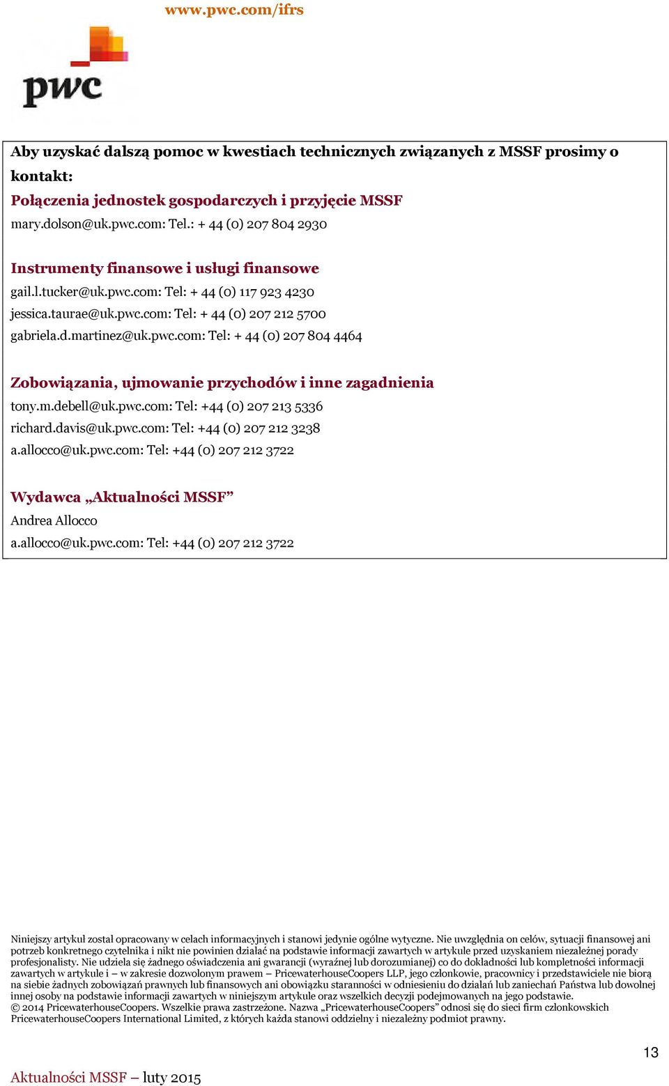 m.debell@uk.pwc.com: Tel: +44 (0) 207 213 5336 richard.davis@uk.pwc.com: Tel: +44 (0) 207 212 3238 a.allocco@uk.pwc.com: Tel: +44 (0) 207 212 3722 Wydawca Aktualności MSSF Andrea Allocco a.allocco@uk.pwc.com: Tel: +44 (0) 207 212 3722 Niniejszy artykuł został opracowany w celach informacyjnych i stanowi jedynie ogólne wytyczne.