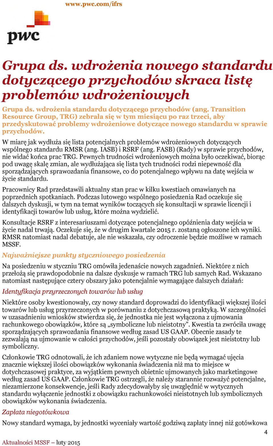 W miarę jak wydłuża się lista potencjalnych problemów wdrożeniowych dotyczących wspólnego standardu RMSR (ang. IASB) i RSRF (ang. FASB) (Rady) w sprawie przychodów, nie widać końca prac TRG.