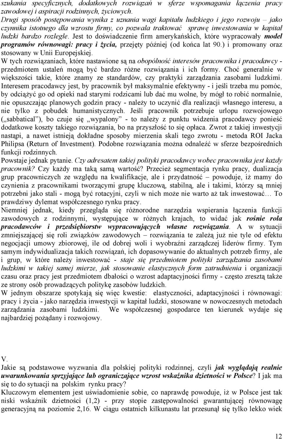 Jest to doświadczenie firm amerykańskich, które wypracowały model programów równowagi: pracy i życia, przejęty później (od końca lat 90.) i promowany oraz stosowany w Unii Europejskiej.