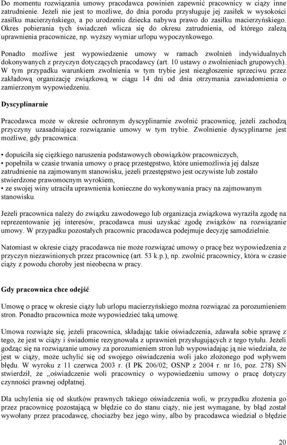 Okres pobierania tych świadczeń wlicza się do okresu zatrudnienia, od którego zależą uprawnienia pracownicze, np. wyższy wymiar urlopu wypoczynkowego.