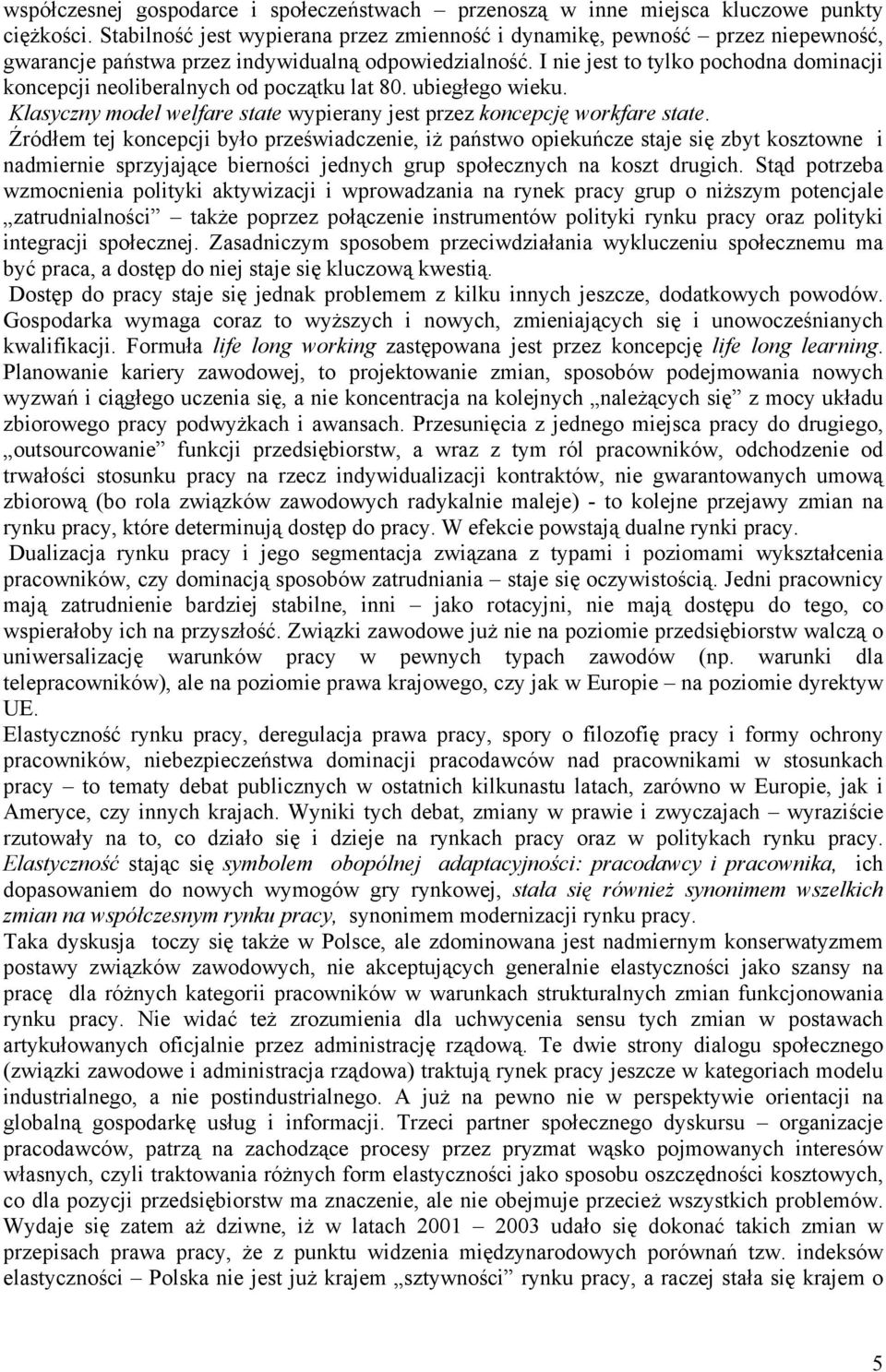 I nie jest to tylko pochodna dominacji koncepcji neoliberalnych od początku lat 80. ubiegłego wieku. Klasyczny model welfare state wypierany jest przez koncepcję workfare state.