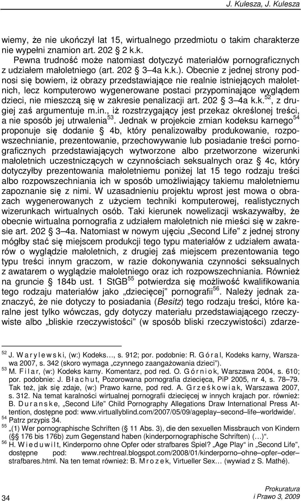 Obecnie z jednej strony podnosi się bowiem, iŝ obrazy przedstawiające nie realnie istniejących małoletnich, lecz komputerowo wygenerowane postaci przypominające wyglądem dzieci, nie mieszczą się w