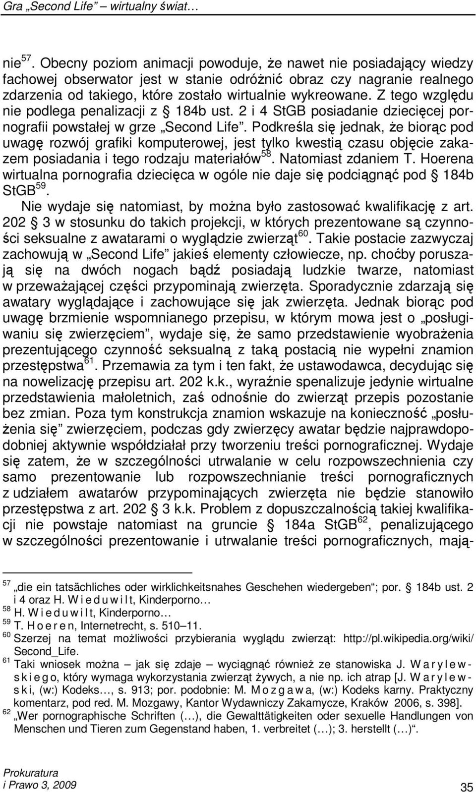 Z tego względu nie podlega penalizacji z 184b ust. 2 i 4 StGB posiadanie dziecięcej pornografii powstałej w grze Second Life.