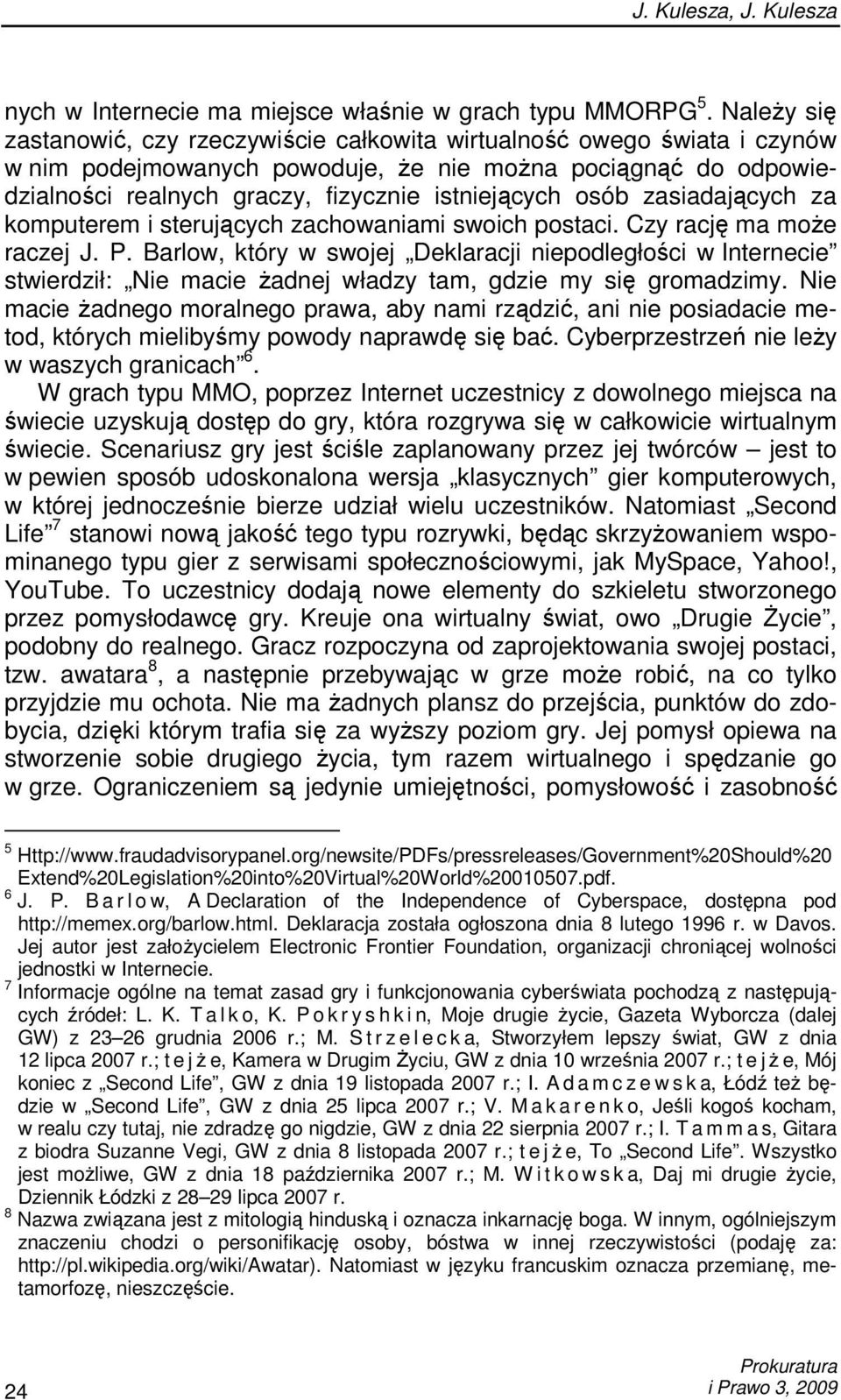 osób zasiadających za komputerem i sterujących zachowaniami swoich postaci. Czy rację ma moŝe raczej J. P.