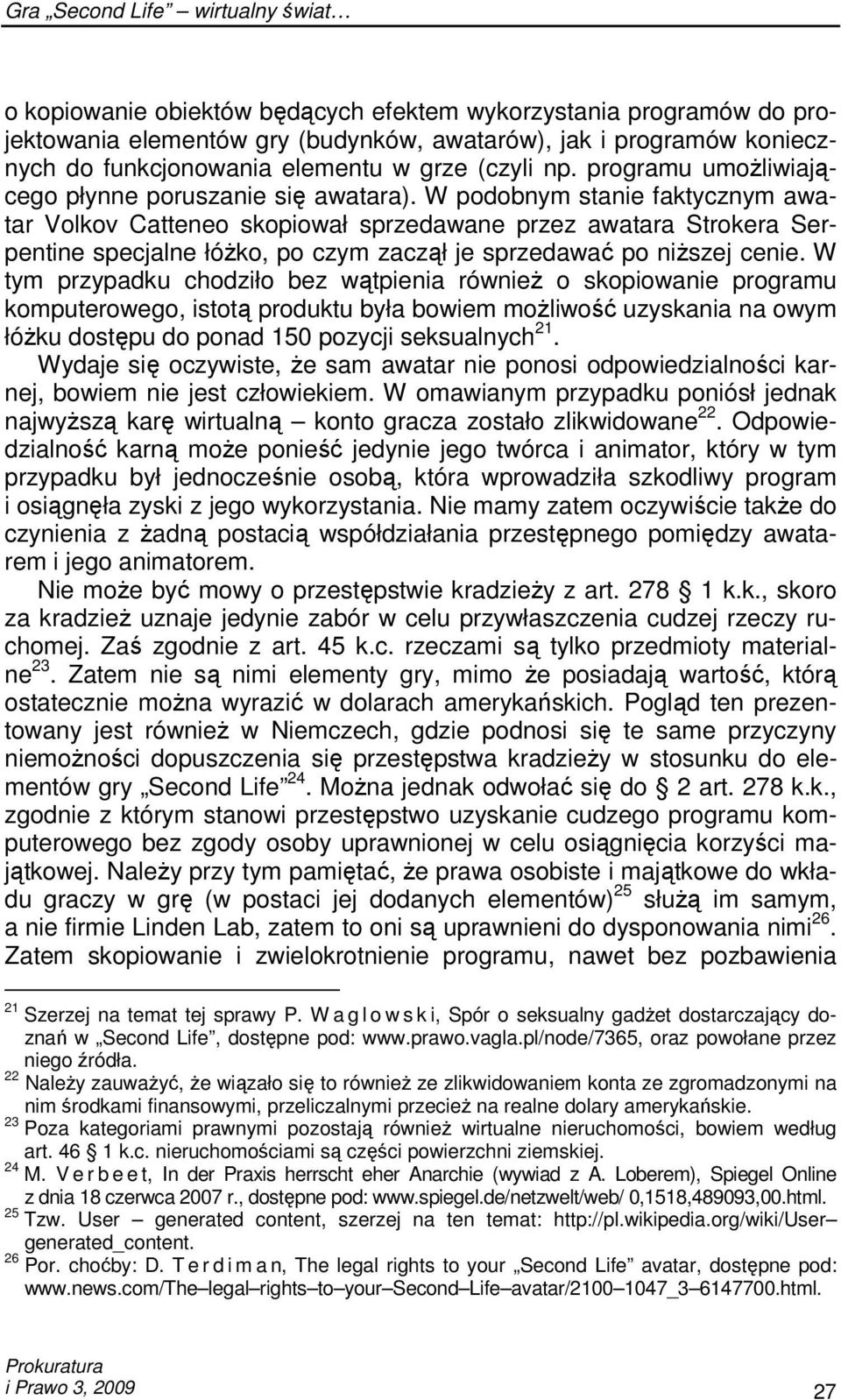 W podobnym stanie faktycznym awatar Volkov Catteneo skopiował sprzedawane przez awatara Strokera Serpentine specjalne łóŝko, po czym zaczął je sprzedawać po niŝszej cenie.