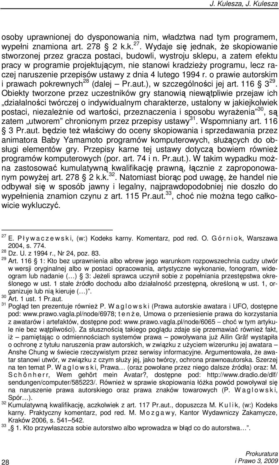 Wydaje się jednak, Ŝe skopiowanie stworzonej przez gracza postaci, budowli, wystroju sklepu, a zatem efektu pracy w programie projektującym, nie stanowi kradzieŝy programu, lecz raczej naruszenie