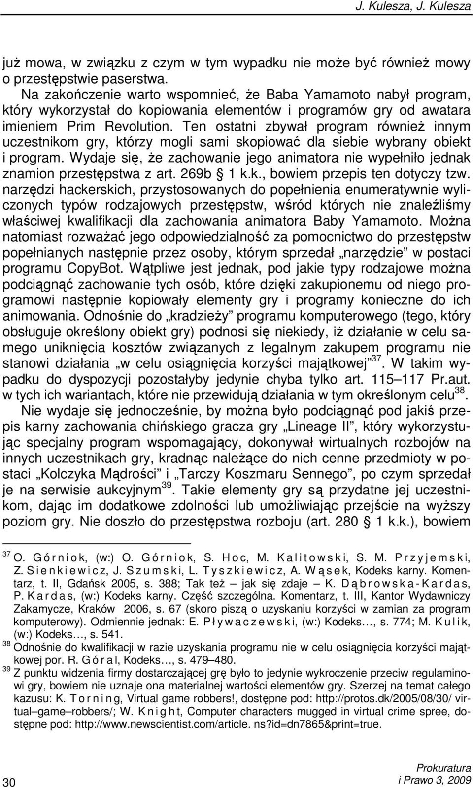 Ten ostatni zbywał program równieŝ innym uczestnikom gry, którzy mogli sami skopiować dla siebie wybrany obiekt i program.