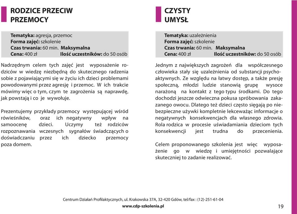 problemami powodowanymi przez agresję i przemoc. W ich trakcie mówimy więc o tym, czym te zagrożenia są naprawdę, jak powstają i co je wywołuje.