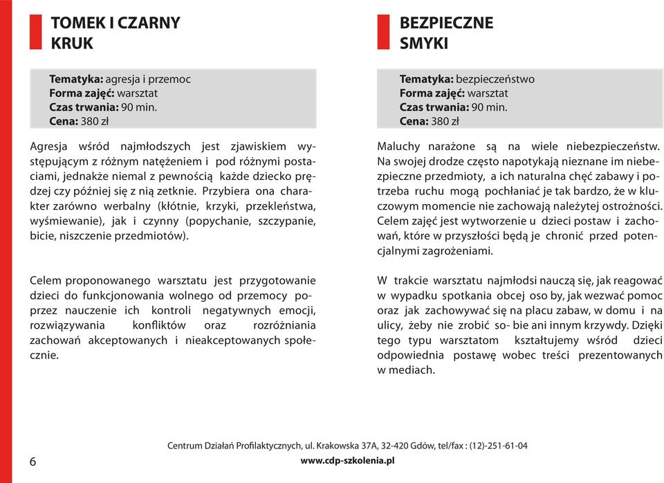 Przybiera ona charakter zarówno werbalny (kłótnie, krzyki, przekleństwa, wyśmiewanie), jak i czynny (popychanie, szczypanie, bicie, niszczenie przedmiotów).