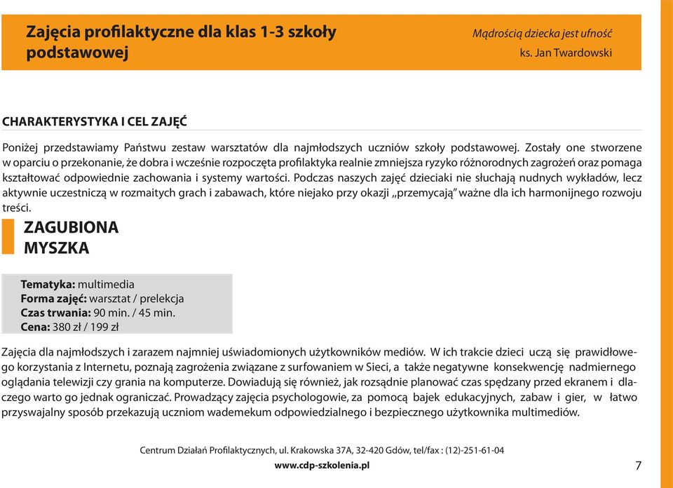 Zostały one stworzene w oparciu o przekonanie, że dobra i wcześnie rozpoczęta profilaktyka realnie zmniejsza ryzyko różnorodnych zagrożeń oraz pomaga kształtować odpowiednie zachowania i systemy