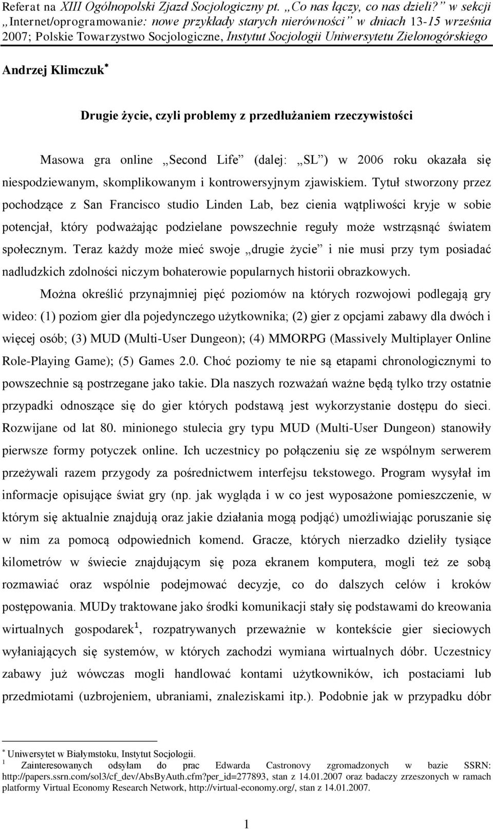 Tytuł stworzony przez pochodzące z San Francisco studio Linden Lab, bez cienia wątpliwości kryje w sobie potencjał, który podważając podzielane powszechnie reguły może wstrząsnąć światem społecznym.