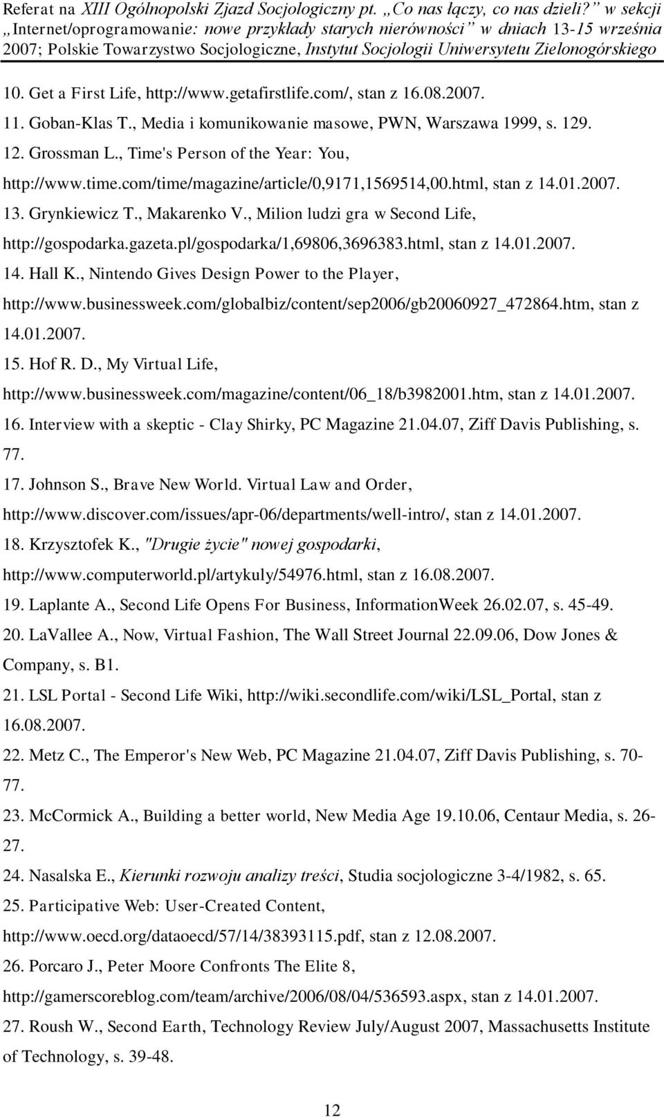 pl/gospodarka/1,69806,3696383.html, stan z 14. Hall K., Nintendo Gives Design Power to the Player, http://www.businessweek.com/globalbiz/content/sep2006/gb20060927_472864.htm, stan z 15. Hof R. D., My Virtual Life, http://www.