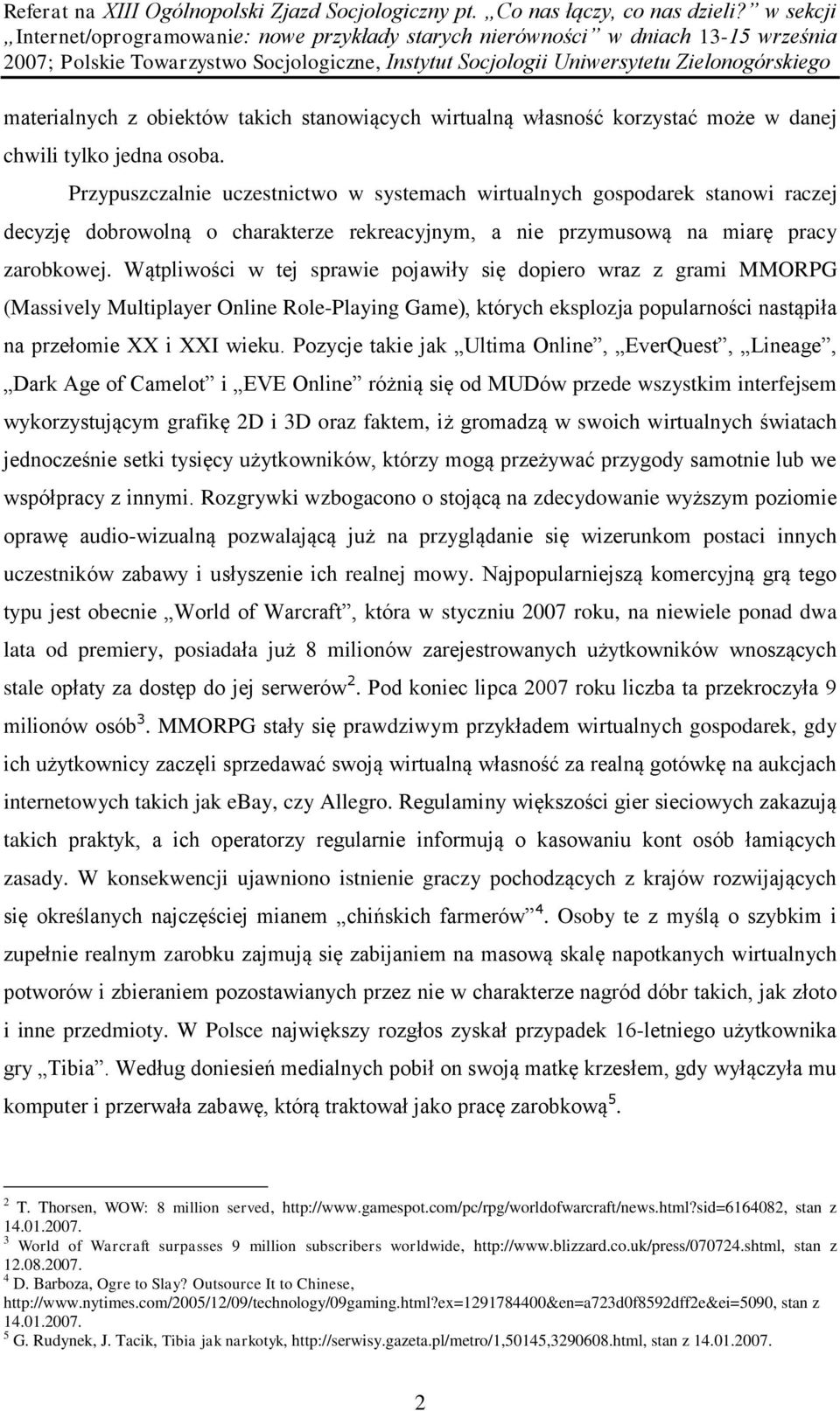 Wątpliwości w tej sprawie pojawiły się dopiero wraz z grami MMORPG (Massively Multiplayer Online Role-Playing Game), których eksplozja popularności nastąpiła na przełomie XX i XXI wieku.