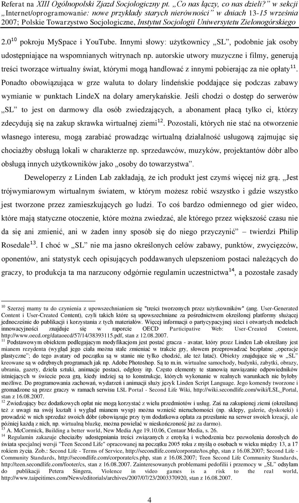 Ponadto obowiązująca w grze waluta to dolary lindeńskie poddające się podczas zabawy wymianie w punktach LindeX na dolary amerykańskie.