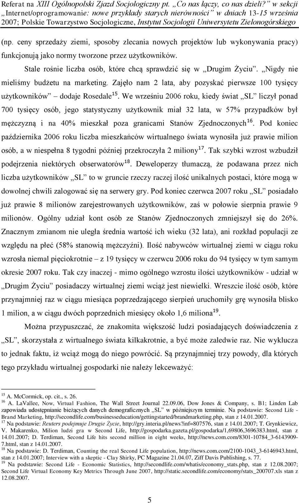 We wrześniu 2006 roku, kiedy świat SL liczył ponad 700 tysięcy osób, jego statystyczny użytkownik miał 32 lata, w 57% przypadków był mężczyzną i na 40% mieszkał poza granicami Stanów Zjednoczonych 16.