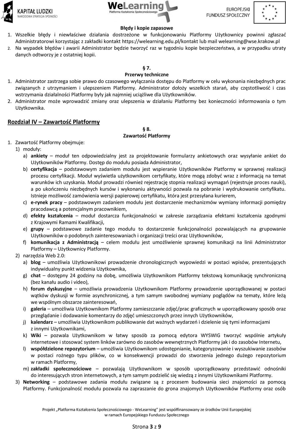 Na wypadek błędów i awarii Administrator będzie tworzyć raz w tygodniu kopie bezpieczeństwa, a w przypadku utraty danych odtworzy je z ostatniej kopii. 7. Przerwy techniczne 1.