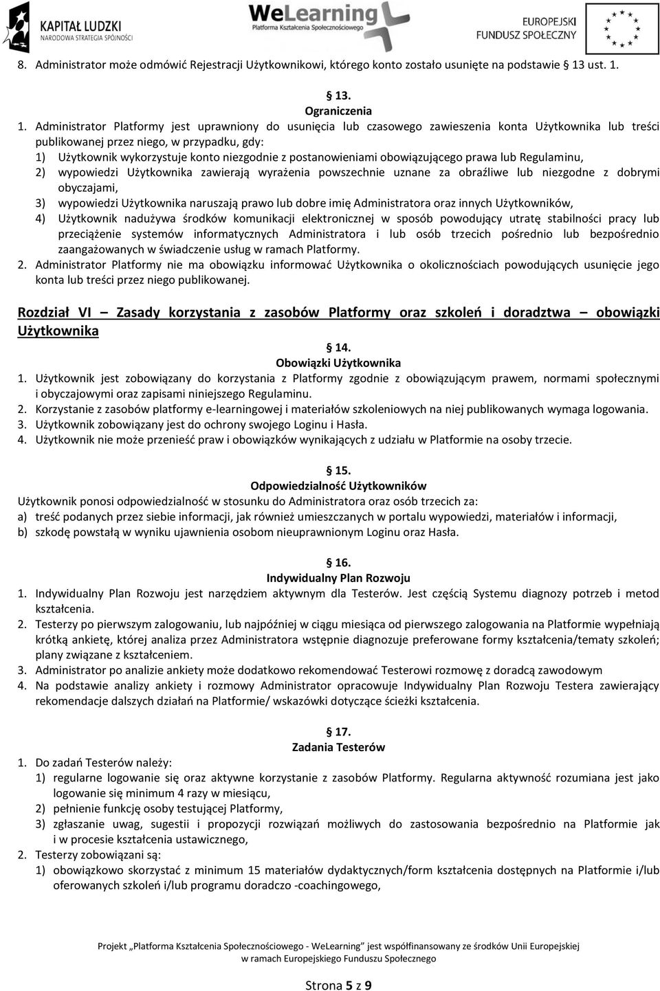 postanowieniami obowiązującego prawa lub Regulaminu, 2) wypowiedzi Użytkownika zawierają wyrażenia powszechnie uznane za obraźliwe lub niezgodne z dobrymi obyczajami, 3) wypowiedzi Użytkownika