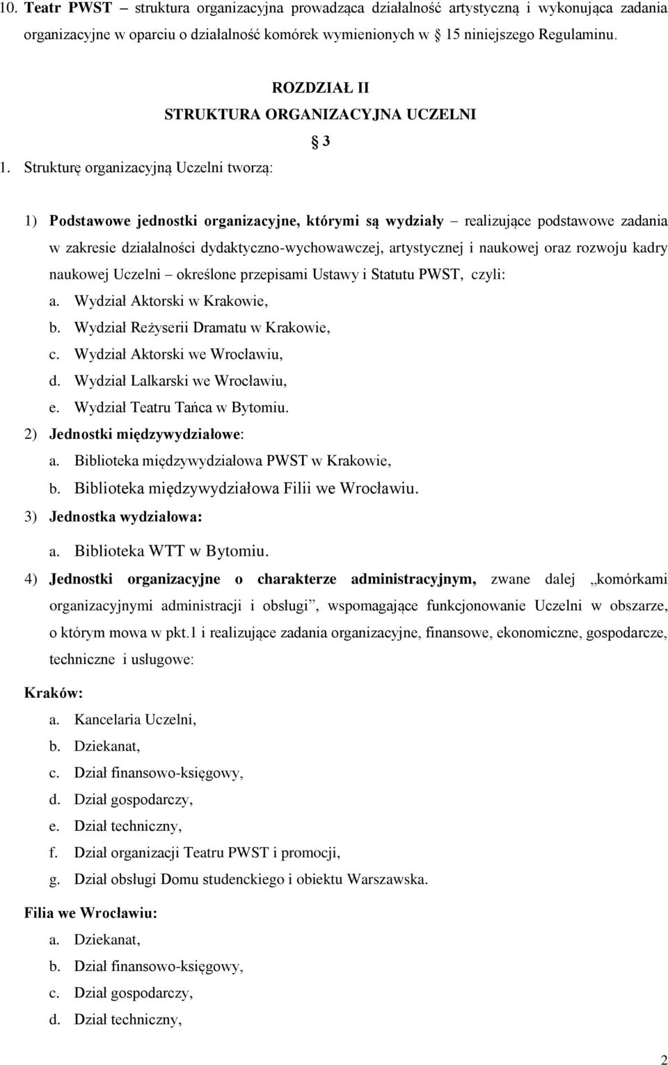 Strukturę organizacyjną Uczelni tworzą: 1) Podstawowe jednostki organizacyjne, którymi są wydziały realizujące podstawowe zadania w zakresie działalności dydaktyczno-wychowawczej, artystycznej i