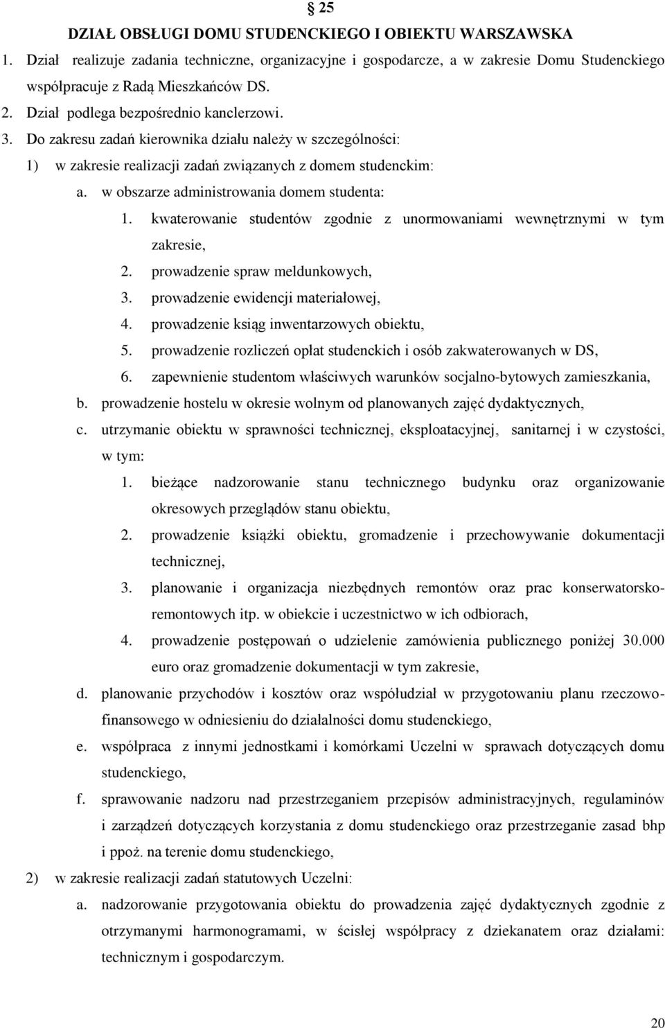 w obszarze administrowania domem studenta: 1. kwaterowanie studentów zgodnie z unormowaniami wewnętrznymi w tym zakresie, 2. prowadzenie spraw meldunkowych, 3. prowadzenie ewidencji materiałowej, 4.