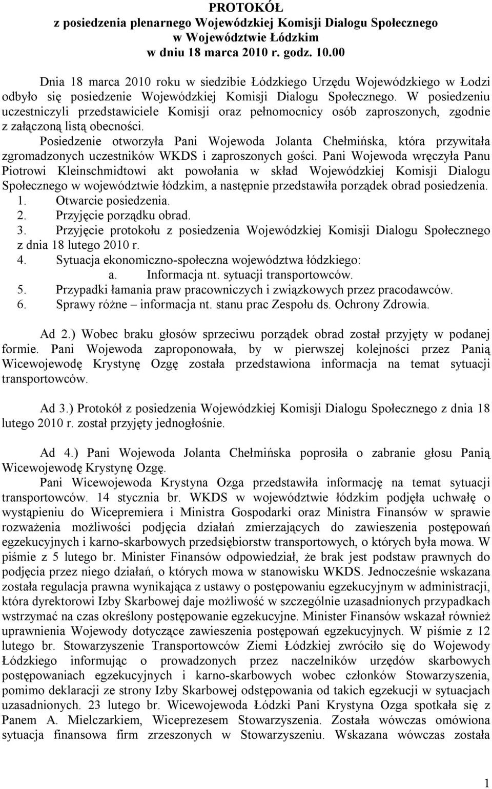 W posiedzeniu uczestniczyli przedstawiciele Komisji oraz pełnomocnicy osób zaproszonych, zgodnie z załączoną listą obecności.