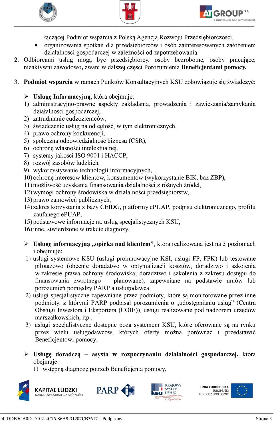 Podmiot wsparcia w ramach Punktów Konsultacyjnych KSU zobowiązuje się świadczyć: Usługę Informacyjną, która obejmuje: 1) administracyjno-prawne aspekty zakładania, prowadzenia i zawieszania/zamykania