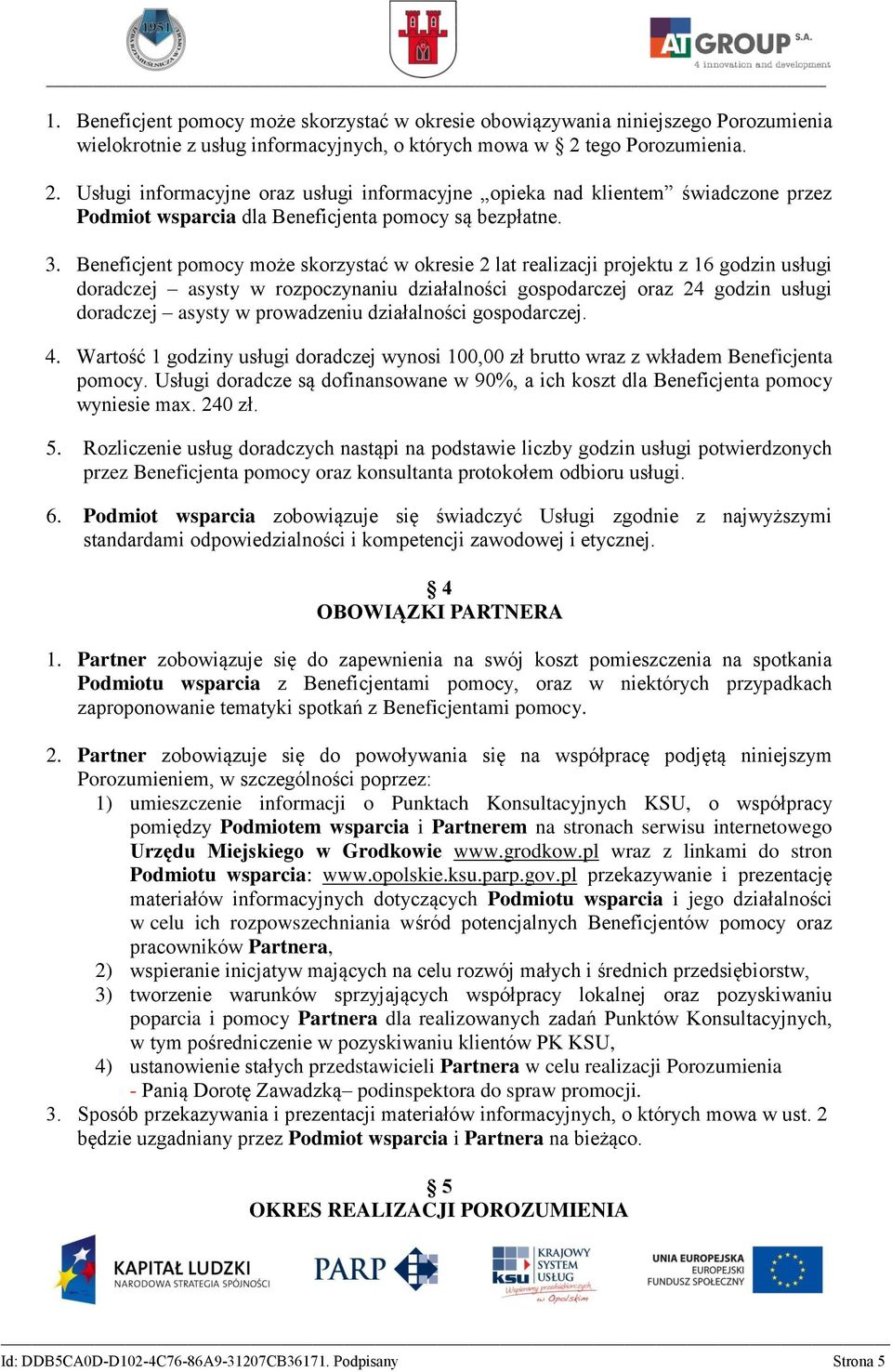 Beneficjent pomocy może skorzystać w okresie 2 lat realizacji projektu z 16 godzin usługi doradczej asysty w rozpoczynaniu działalności gospodarczej oraz 24 godzin usługi doradczej asysty w