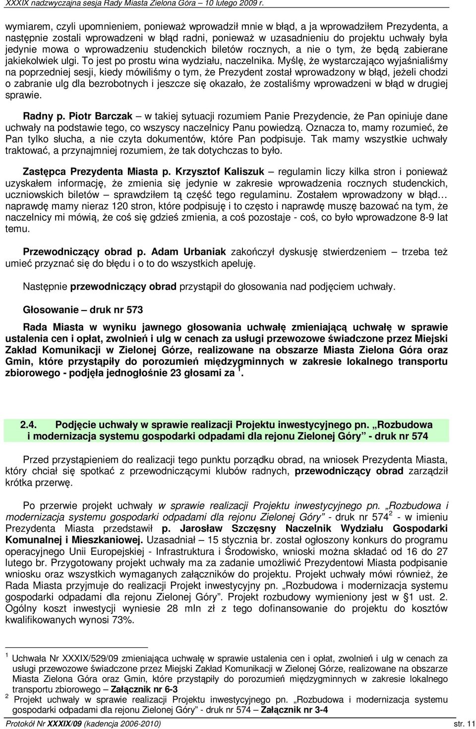 Myl, e wystarczajco wyjanialimy na poprzedniej sesji, kiedy mówilimy o tym, e Prezydent został wprowadzony w błd, jeeli chodzi o zabranie ulg dla bezrobotnych i jeszcze si okazało, e zostalimy