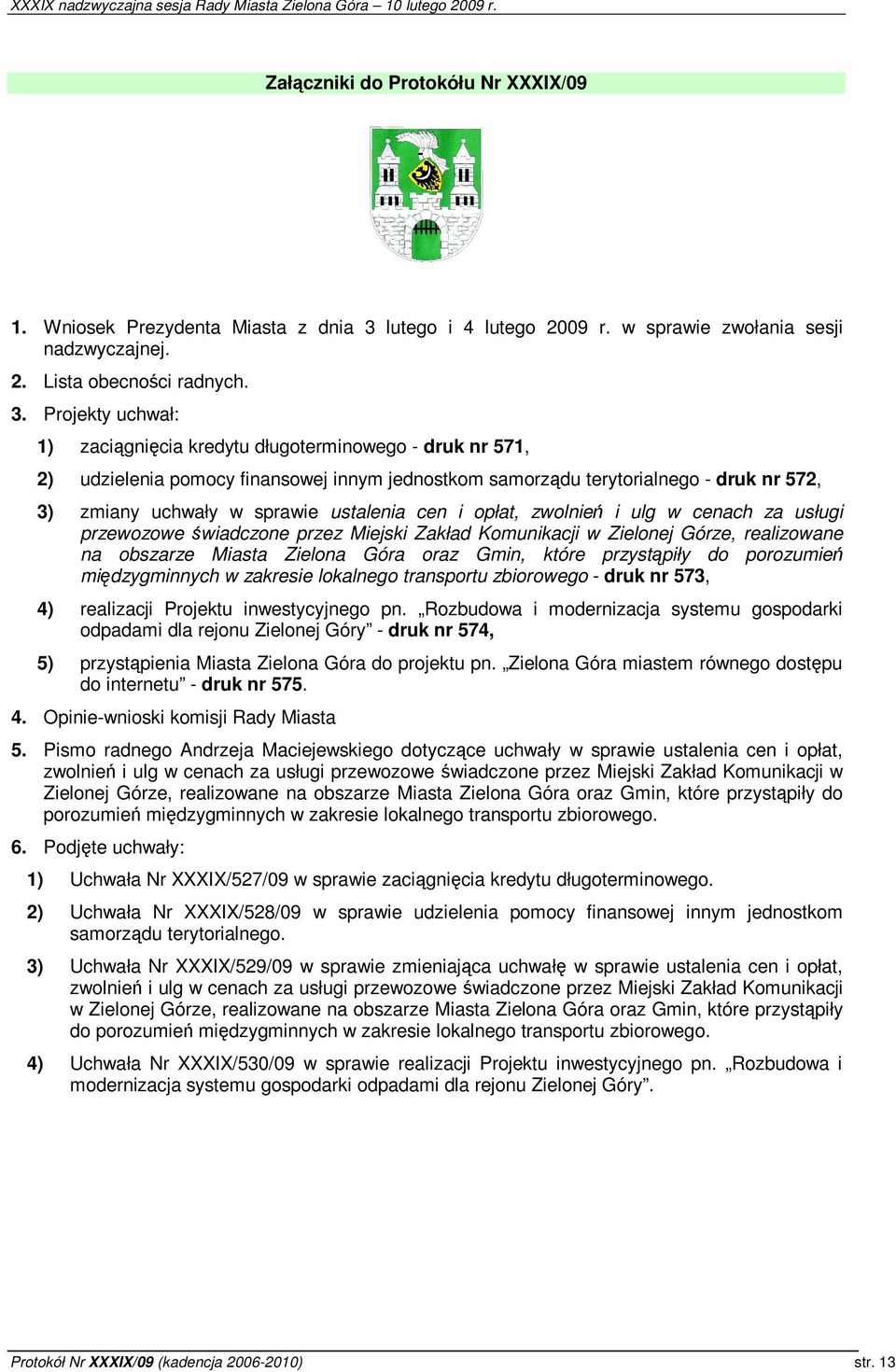 Projekty uchwał: 1) zacignicia kredytu długoterminowego - druk nr 571, 2) udzielenia pomocy finansowej innym jednostkom samorzdu terytorialnego - druk nr 572, 3) zmiany uchwały w sprawie ustalenia