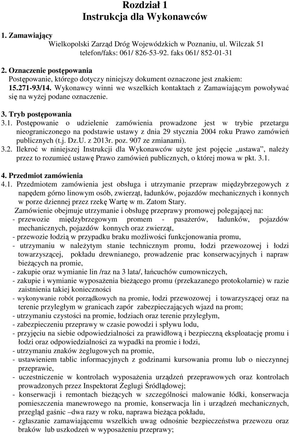 Wykonawcy winni we wszelkich kontaktach z Zamawiającym powoływać się na wyŝej podane oznaczenie. 3. Tryb postępowania 3.1.