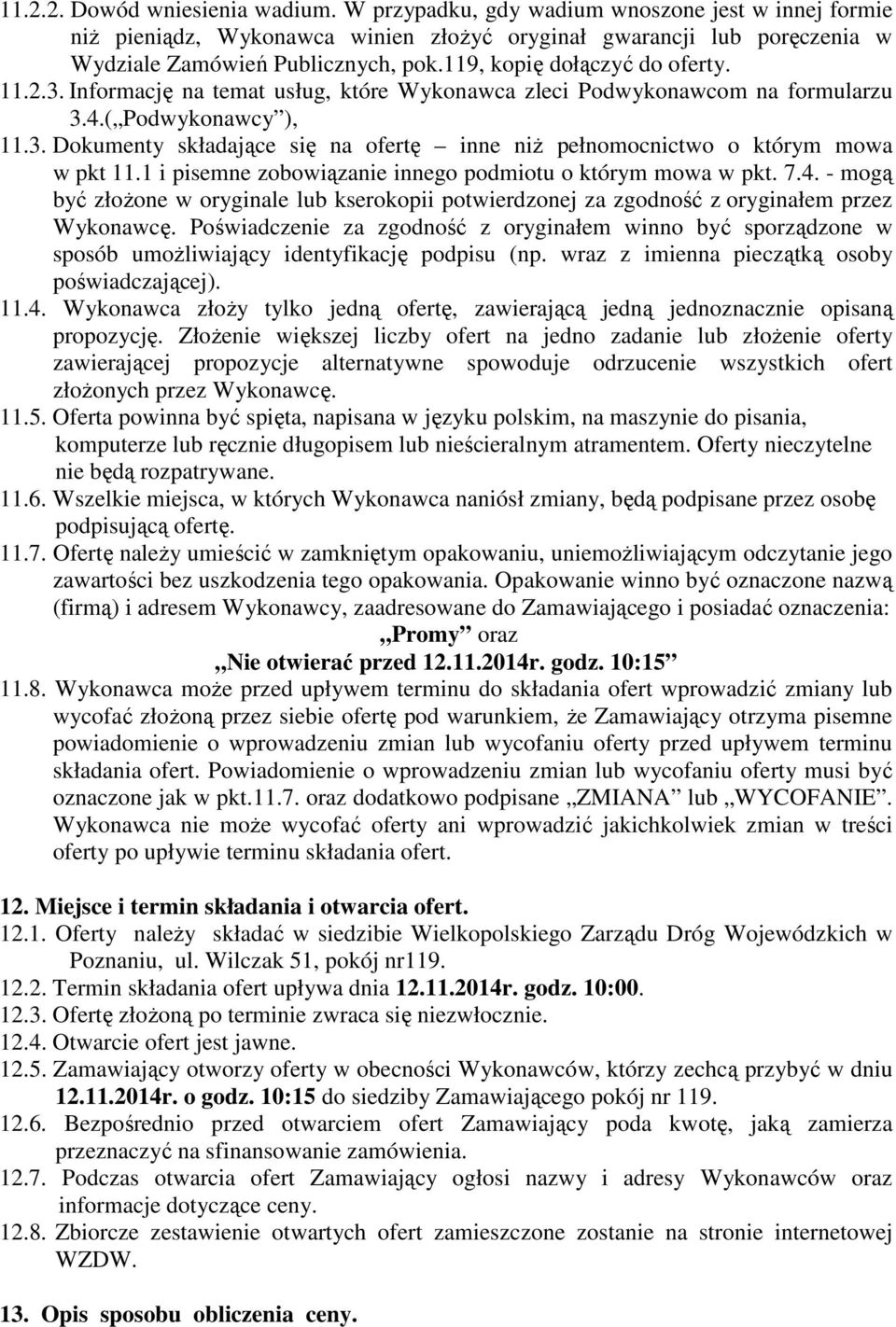 1 i pisemne zobowiązanie innego podmiotu o którym mowa w pkt. 7.4. - mogą być złoŝone w oryginale lub kserokopii potwierdzonej za zgodność z oryginałem przez Wykonawcę.