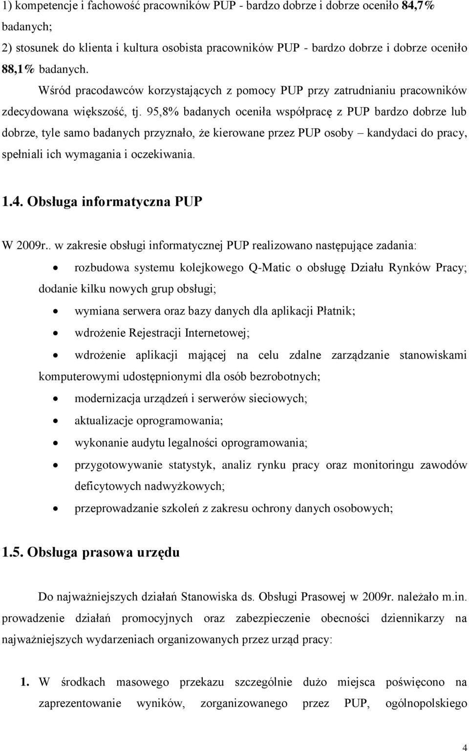 95,8% badanych oceniła współpracę z PUP bardzo dobrze lub dobrze, tyle samo badanych przyznało, że kierowane przez PUP osoby kandydaci do pracy, spełniali ich wymagania i oczekiwania. 1.4.