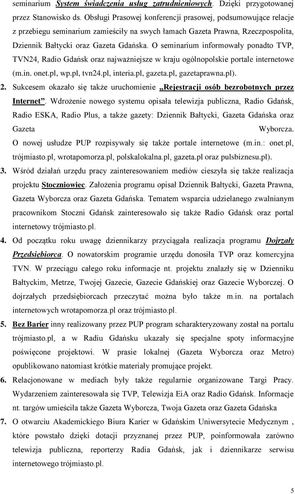 O seminarium informowały ponadto TVP, TVN24, Radio Gdańsk oraz najważniejsze w kraju ogólnopolskie portale internetowe (m.in. onet.pl, wp.pl, tvn24.pl, interia.pl, gazeta.pl, gazetaprawna.pl). 2.