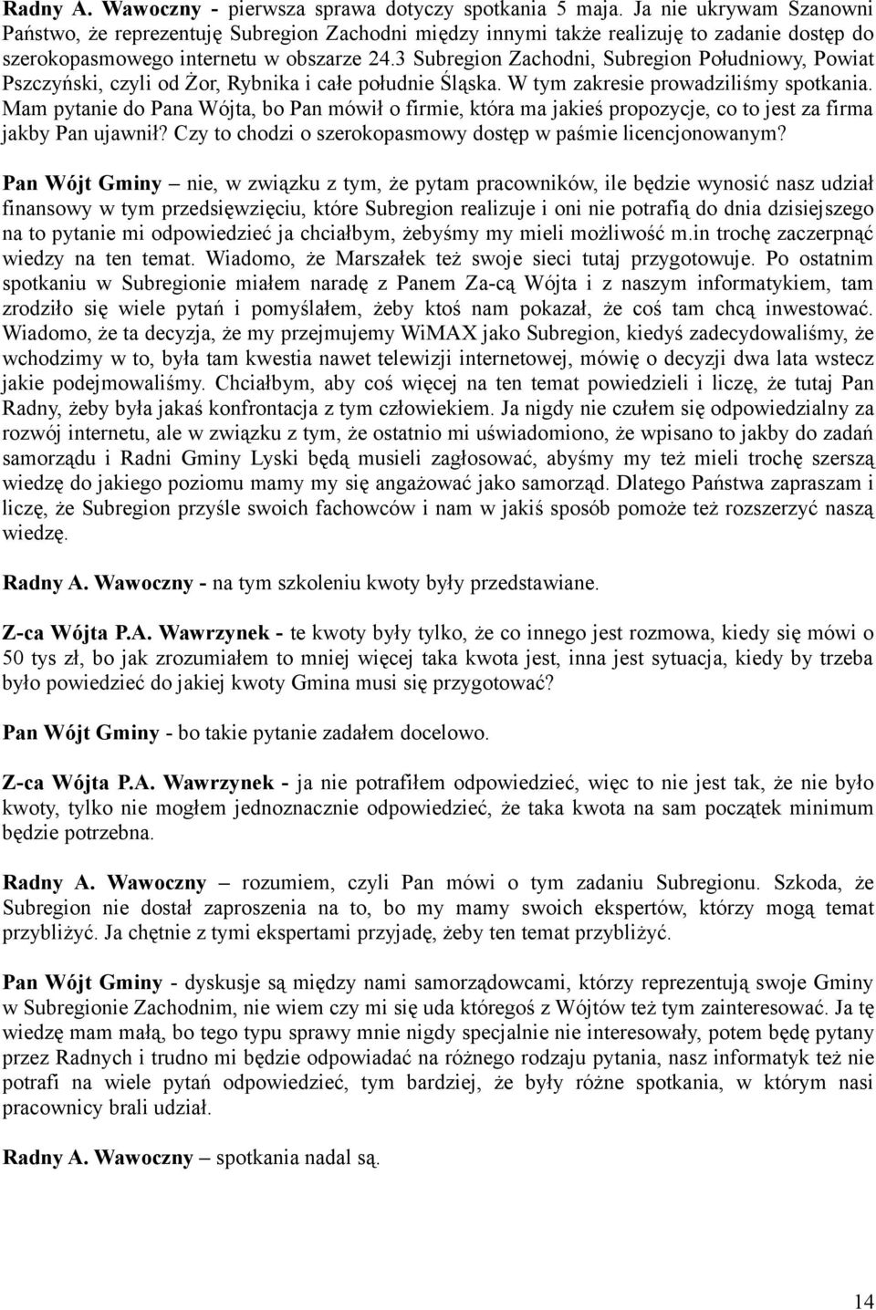 3 Subregion Zachodni, Subregion Południowy, Powiat Pszczyński, czyli od Żor, Rybnika i całe południe Śląska. W tym zakresie prowadziliśmy spotkania.