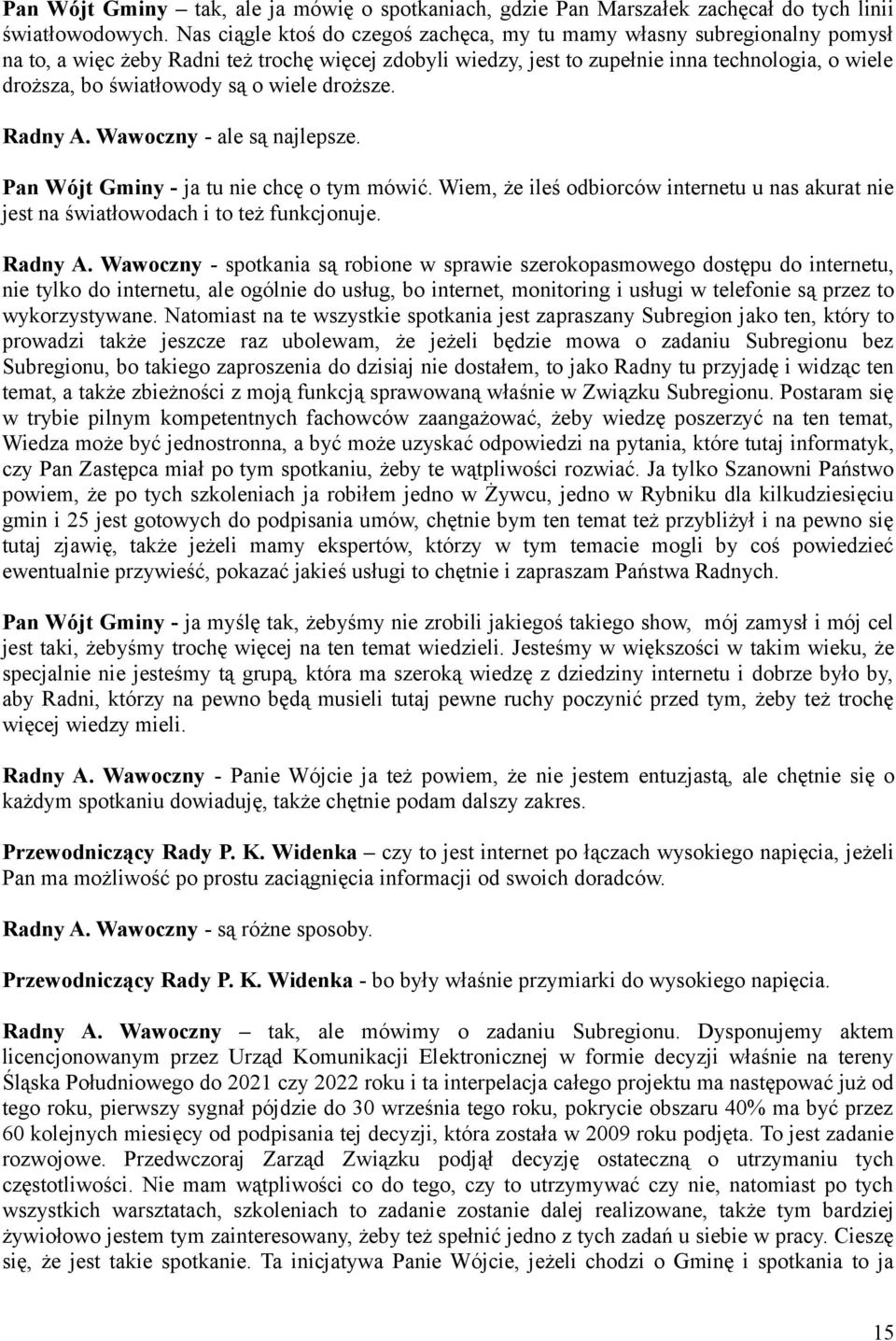 są o wiele droższe. Radny A. Wawoczny - ale są najlepsze. Pan Wójt Gminy - ja tu nie chcę o tym mówić. Wiem, że ileś odbiorców internetu u nas akurat nie jest na światłowodach i to też funkcjonuje.