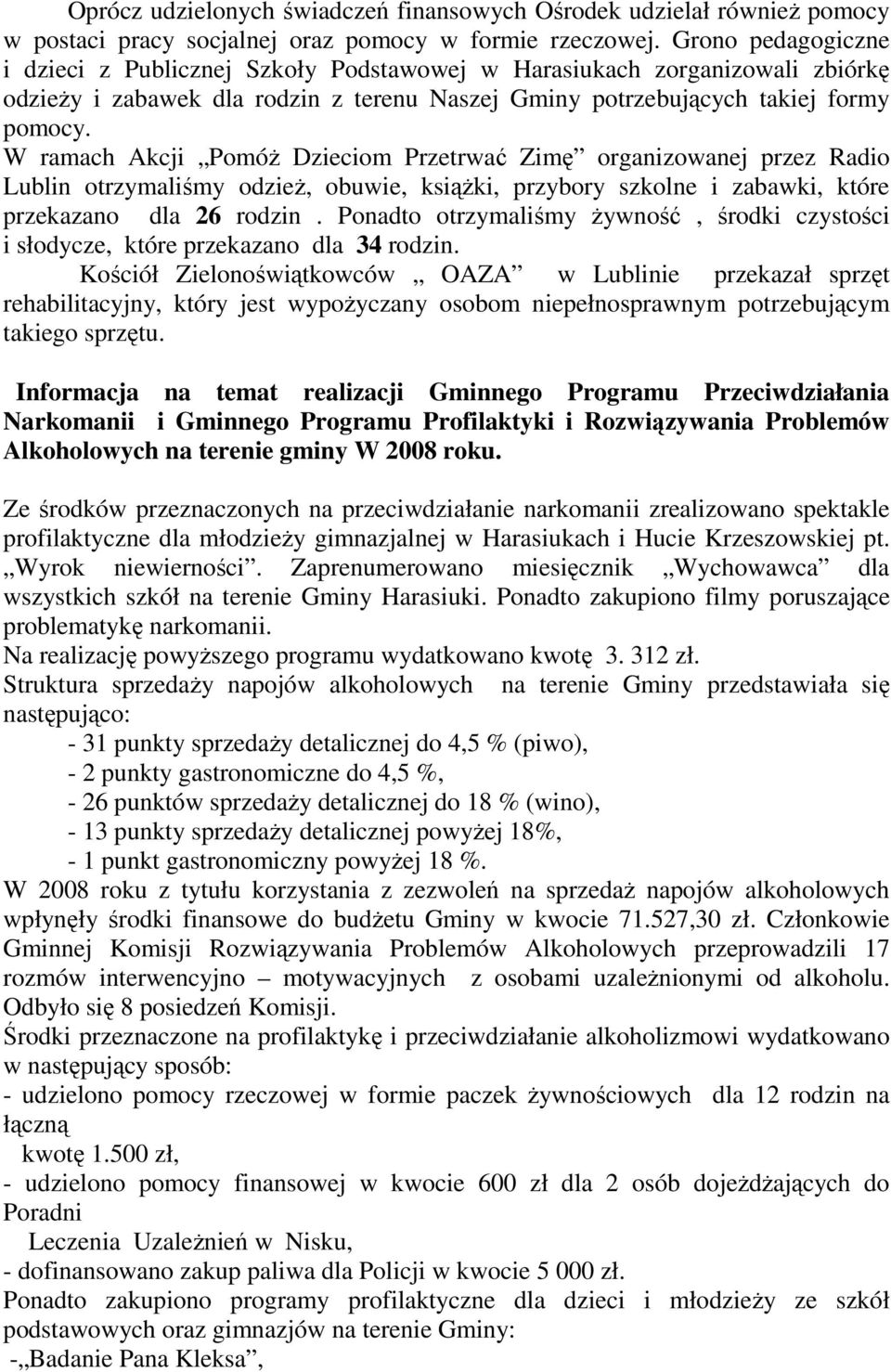 W ramach Akcji PomóŜ Dzieciom Przetrwać Zimę organizowanej przez Radio Lublin otrzymaliśmy odzieŝ, obuwie, ksiąŝki, przybory szkolne i zabawki, które przekazano dla 26 rodzin.